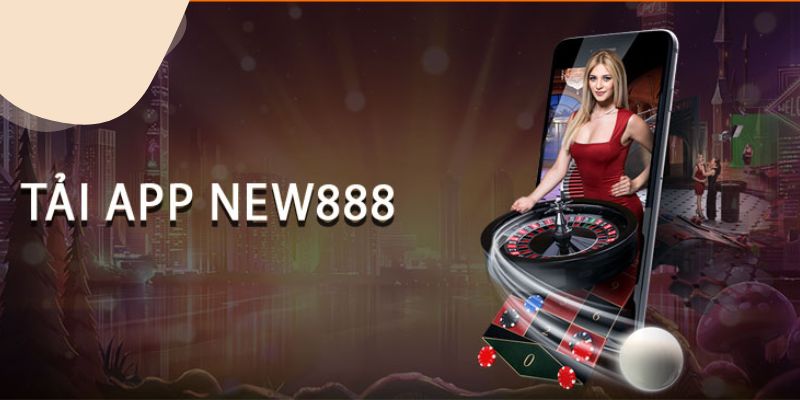 Lợi ích sử dụng app new888 và cách tải